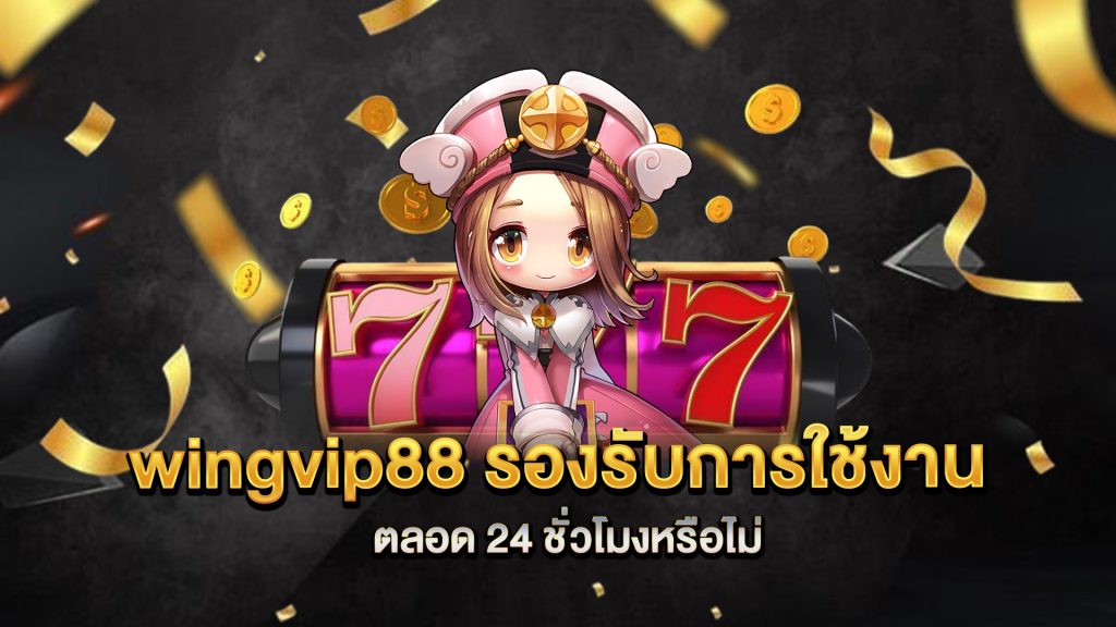 wingvip88-รองรับการใช้งานตลอด-24-ชั่วโมงหรือไม่